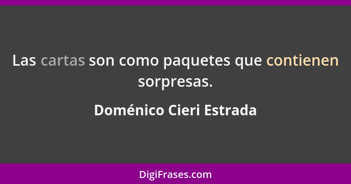 Las cartas son como paquetes que contienen sorpresas.... - Doménico Cieri Estrada