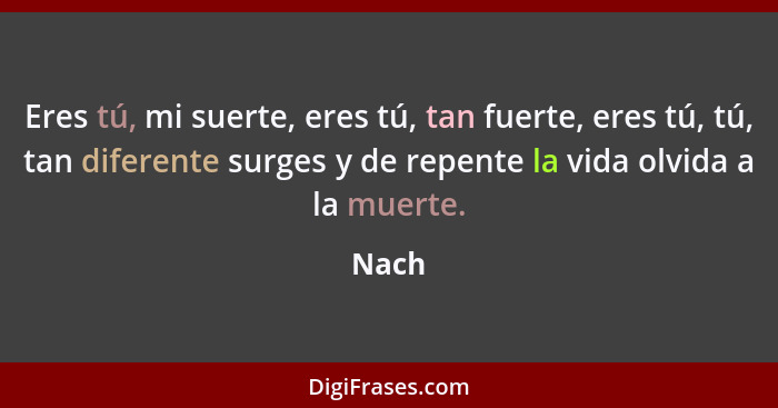 Eres tú, mi suerte, eres tú, tan fuerte, eres tú, tú, tan diferente surges y de repente la vida olvida a la muerte.... - Nach