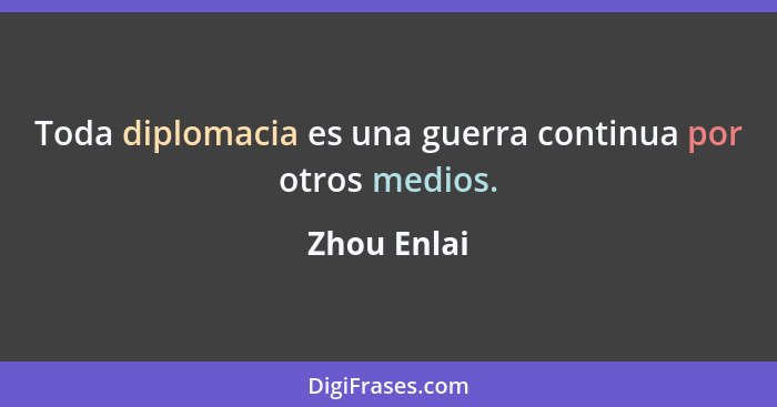 Toda diplomacia es una guerra continua por otros medios.... - Zhou Enlai