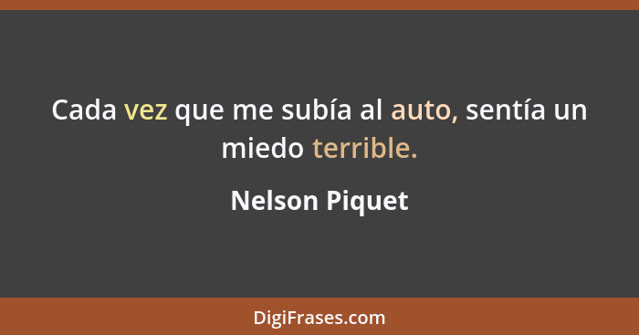 Cada vez que me subía al auto, sentía un miedo terrible.... - Nelson Piquet