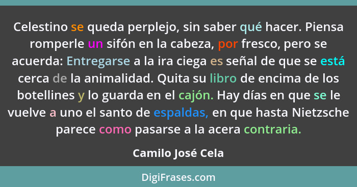 Celestino se queda perplejo, sin saber qué hacer. Piensa romperle un sifón en la cabeza, por fresco, pero se acuerda: Entregarse a... - Camilo José Cela