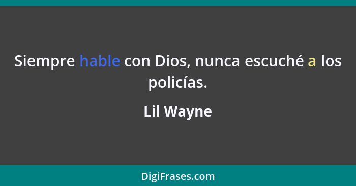 Siempre hable con Dios, nunca escuché a los policías.... - Lil Wayne