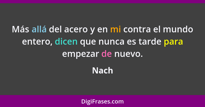 Más allá del acero y en mi contra el mundo entero, dicen que nunca es tarde para empezar de nuevo.... - Nach