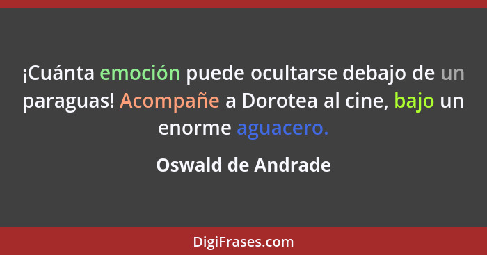 ¡Cuánta emoción puede ocultarse debajo de un paraguas! Acompañe a Dorotea al cine, bajo un enorme aguacero.... - Oswald de Andrade