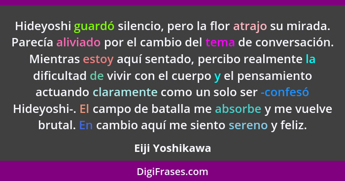 Hideyoshi guardó silencio, pero la flor atrajo su mirada. Parecía aliviado por el cambio del tema de conversación. Mientras estoy aqu... - Eiji Yoshikawa