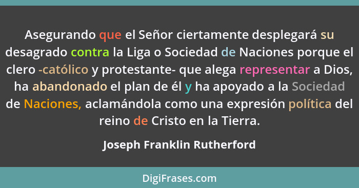 Asegurando que el Señor ciertamente desplegará su desagrado contra la Liga o Sociedad de Naciones porque el clero -católi... - Joseph Franklin Rutherford