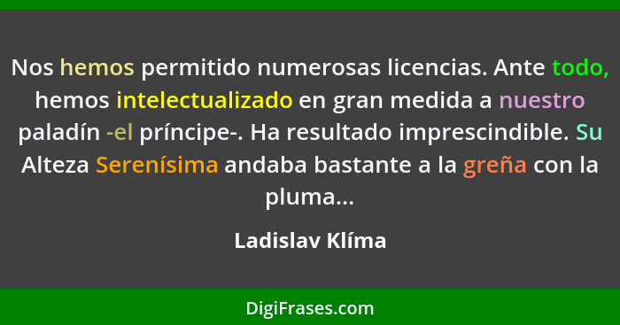 Nos hemos permitido numerosas licencias. Ante todo, hemos intelectualizado en gran medida a nuestro paladín -el príncipe-. Ha resulta... - Ladislav Klíma