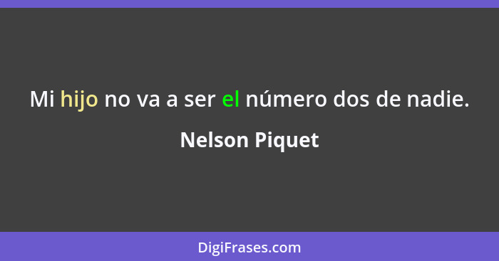 Mi hijo no va a ser el número dos de nadie.... - Nelson Piquet