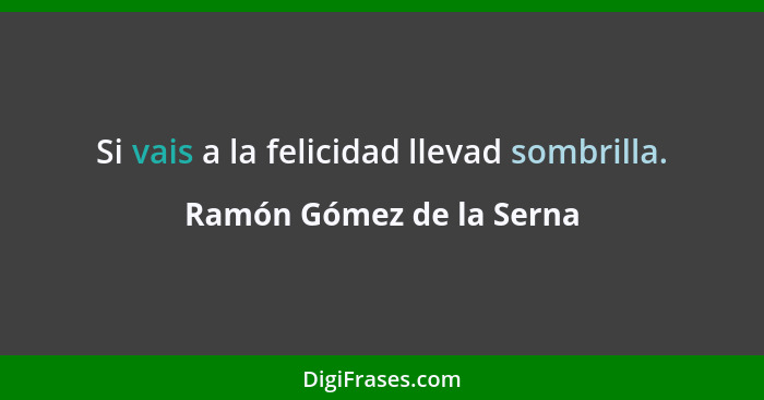 Si vais a la felicidad llevad sombrilla.... - Ramón Gómez de la Serna