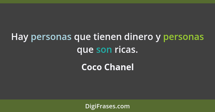 Hay personas que tienen dinero y personas que son ricas.... - Coco Chanel