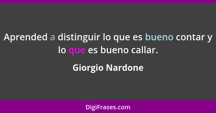 Aprended a distinguir lo que es bueno contar y lo que es bueno callar.... - Giorgio Nardone