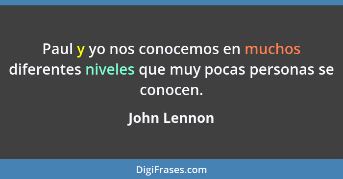 Paul y yo nos conocemos en muchos diferentes niveles que muy pocas personas se conocen.... - John Lennon