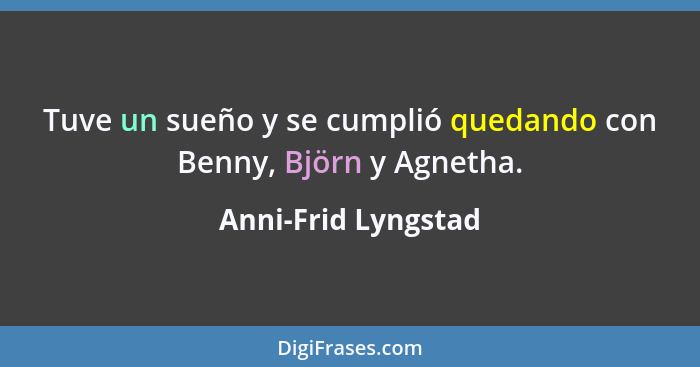 Tuve un sueño y se cumplió quedando con Benny, Björn y Agnetha.... - Anni-Frid Lyngstad