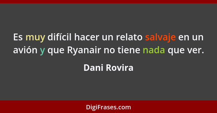 Es muy difícil hacer un relato salvaje en un avión y que Ryanair no tiene nada que ver.... - Dani Rovira