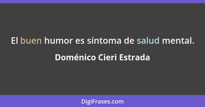 El buen humor es síntoma de salud mental.... - Doménico Cieri Estrada