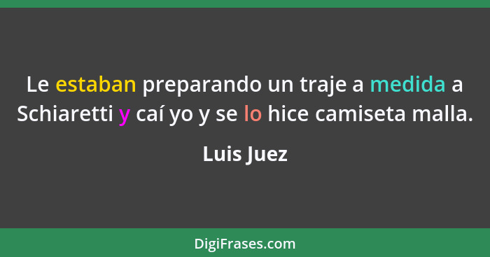 Le estaban preparando un traje a medida a Schiaretti y caí yo y se lo hice camiseta malla.... - Luis Juez