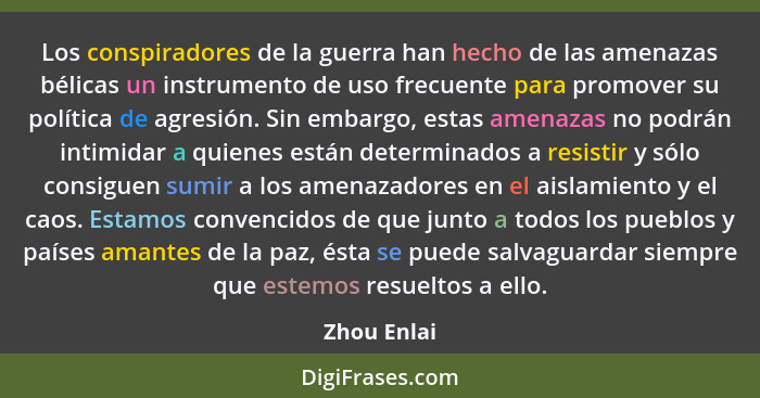 Los conspiradores de la guerra han hecho de las amenazas bélicas un instrumento de uso frecuente para promover su política de agresión. S... - Zhou Enlai