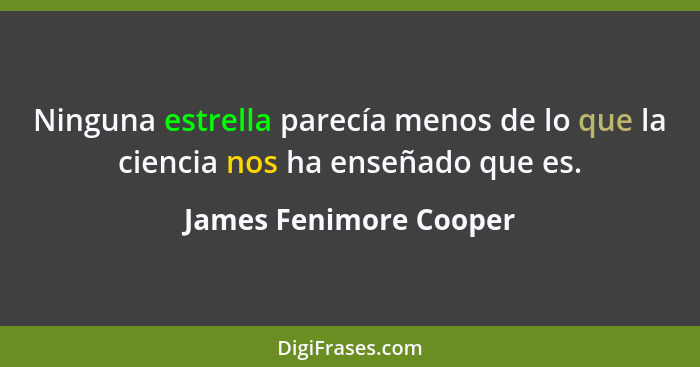 Ninguna estrella parecía menos de lo que la ciencia nos ha enseñado que es.... - James Fenimore Cooper