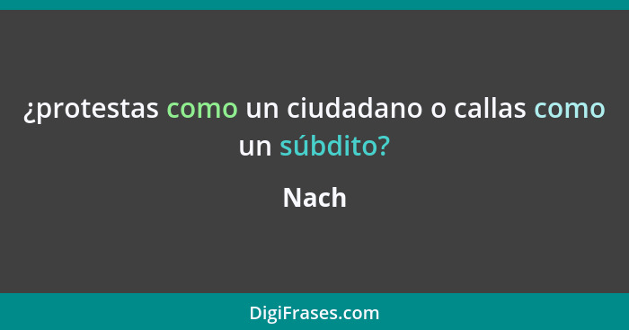 ¿protestas como un ciudadano o callas como un súbdito?... - Nach