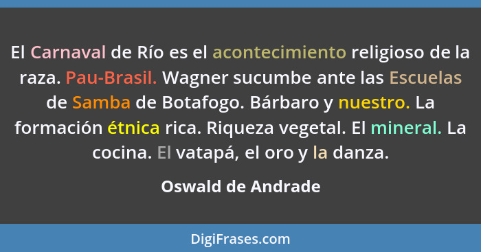 El Carnaval de Río es el acontecimiento religioso de la raza. Pau-Brasil. Wagner sucumbe ante las Escuelas de Samba de Botafogo. B... - Oswald de Andrade