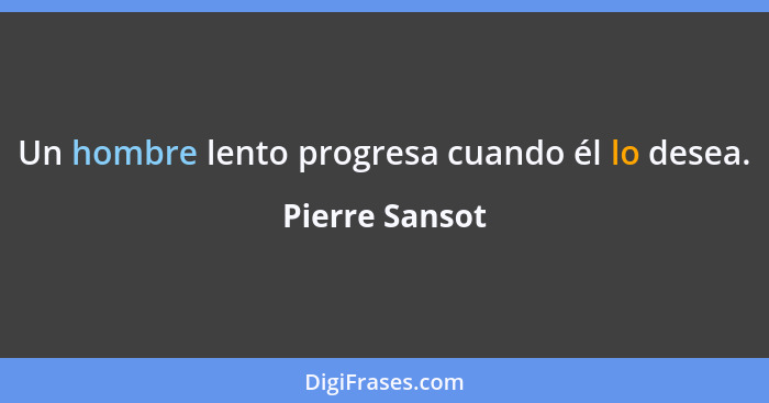 Un hombre lento progresa cuando él lo desea.... - Pierre Sansot