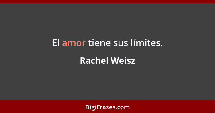 El amor tiene sus límites.... - Rachel Weisz