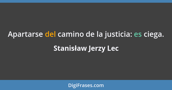 Apartarse del camino de la justicia: es ciega.... - Stanisław Jerzy Lec