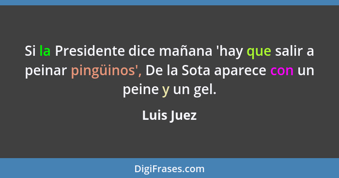 Si la Presidente dice mañana 'hay que salir a peinar pingüinos', De la Sota aparece con un peine y un gel.... - Luis Juez