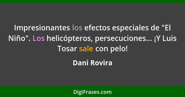 Impresionantes los efectos especiales de "El Niño". Los helicópteros, persecuciones... ¡Y Luis Tosar sale con pelo!... - Dani Rovira