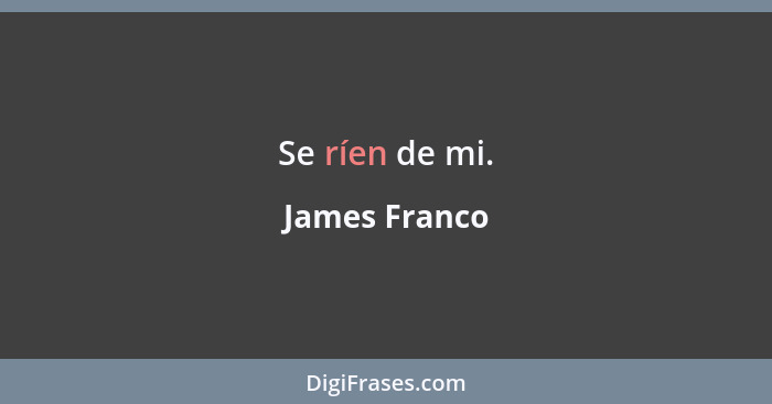 Se ríen de mi.... - James Franco