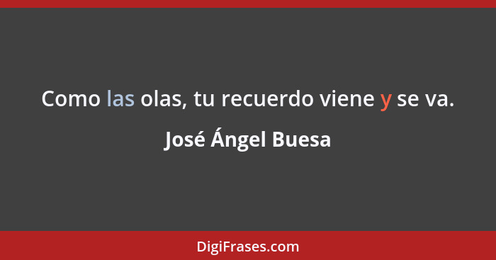 Como las olas, tu recuerdo viene y se va.... - José Ángel Buesa