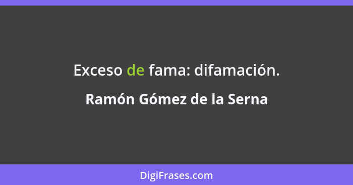 Exceso de fama: difamación.... - Ramón Gómez de la Serna