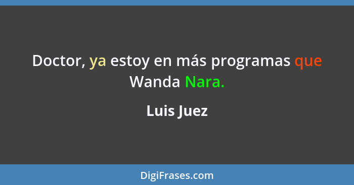 Doctor, ya estoy en más programas que Wanda Nara.... - Luis Juez