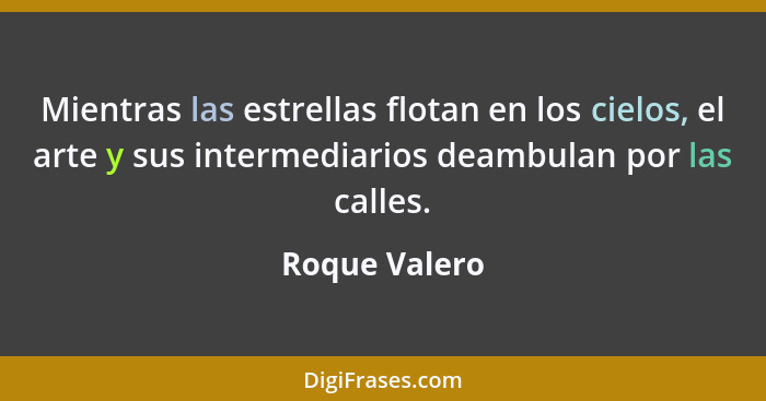 Mientras las estrellas flotan en los cielos, el arte y sus intermediarios deambulan por las calles.... - Roque Valero