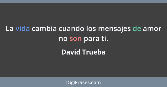 La vida cambia cuando los mensajes de amor no son para ti.... - David Trueba