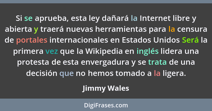 Si se aprueba, esta ley dañará la Internet libre y abierta y traerá nuevas herramientas para la censura de portales internacionales en E... - Jimmy Wales