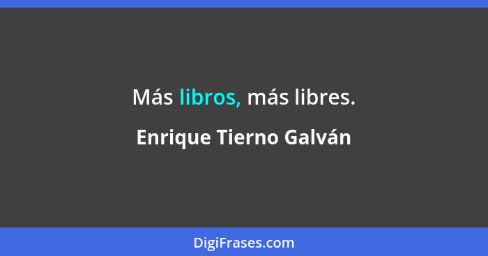 Más libros, más libres.... - Enrique Tierno Galván