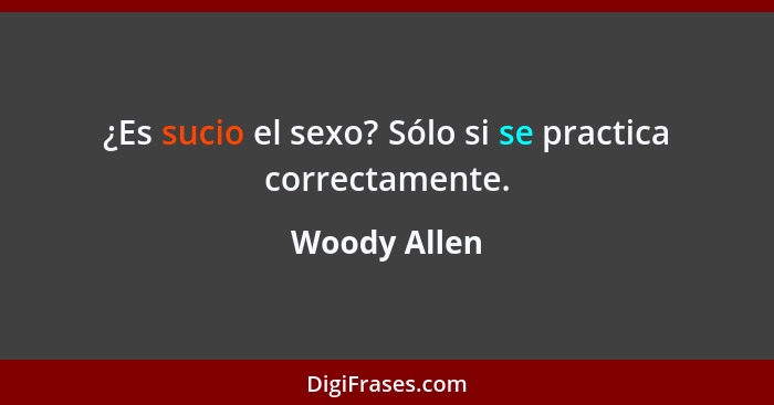 ¿Es sucio el sexo? Sólo si se practica correctamente.... - Woody Allen