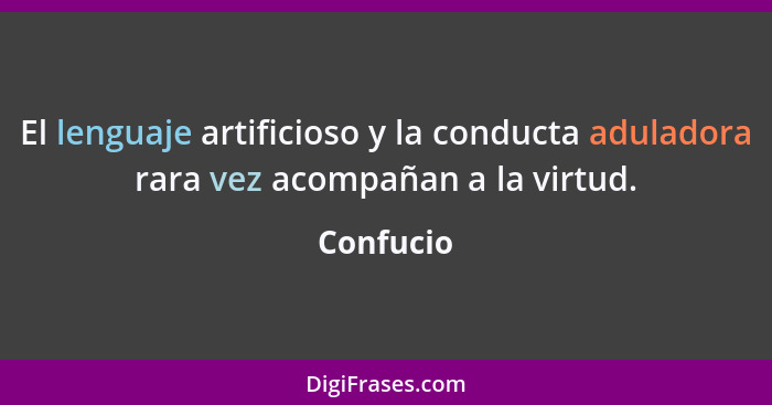 El lenguaje artificioso y la conducta aduladora rara vez acompañan a la virtud.... - Confucio