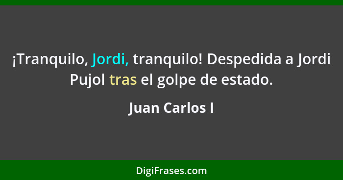 ¡Tranquilo, Jordi, tranquilo! Despedida a Jordi Pujol tras el golpe de estado.... - Juan Carlos I