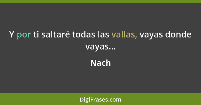 Y por ti saltaré todas las vallas, vayas donde vayas...... - Nach