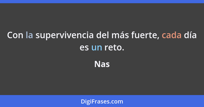 Con la supervivencia del más fuerte, cada día es un reto.... - Nas