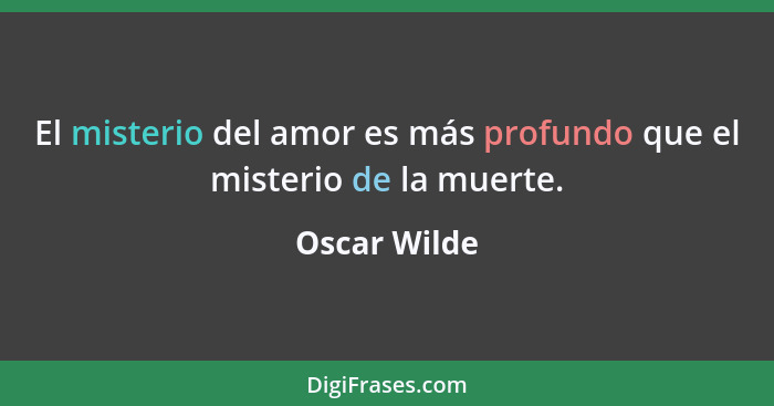 El misterio del amor es más profundo que el misterio de la muerte.... - Oscar Wilde