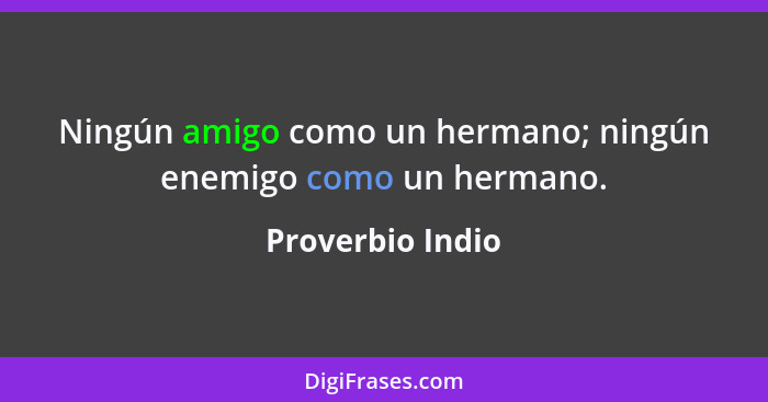 Ningún amigo como un hermano; ningún enemigo como un hermano.... - Proverbio Indio