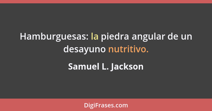 Hamburguesas: la piedra angular de un desayuno nutritivo.... - Samuel L. Jackson