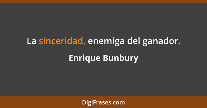 La sinceridad, enemiga del ganador.... - Enrique Bunbury