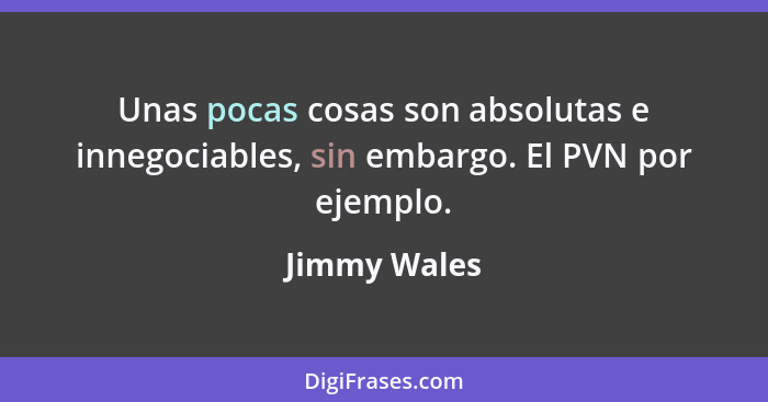 Unas pocas cosas son absolutas e innegociables, sin embargo. El PVN por ejemplo.... - Jimmy Wales