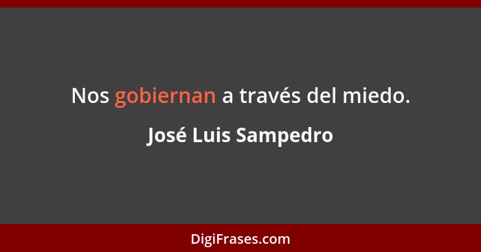 Nos gobiernan a través del miedo.... - José Luis Sampedro