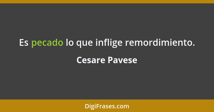 Es pecado lo que inflige remordimiento.... - Cesare Pavese