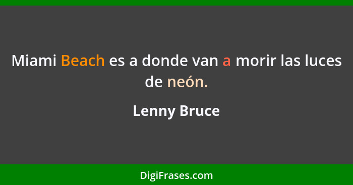 Miami Beach es a donde van a morir las luces de neón.... - Lenny Bruce